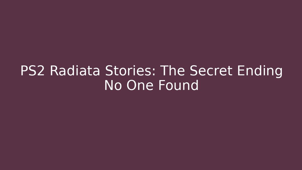 PS2 Radiata Stories: The Secret Ending No One Found