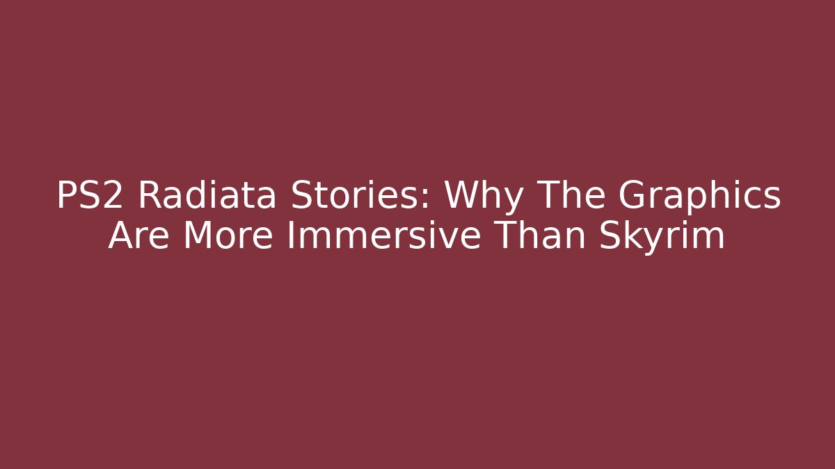 PS2 Radiata Stories: Why The Graphics Are More Immersive Than Skyrim