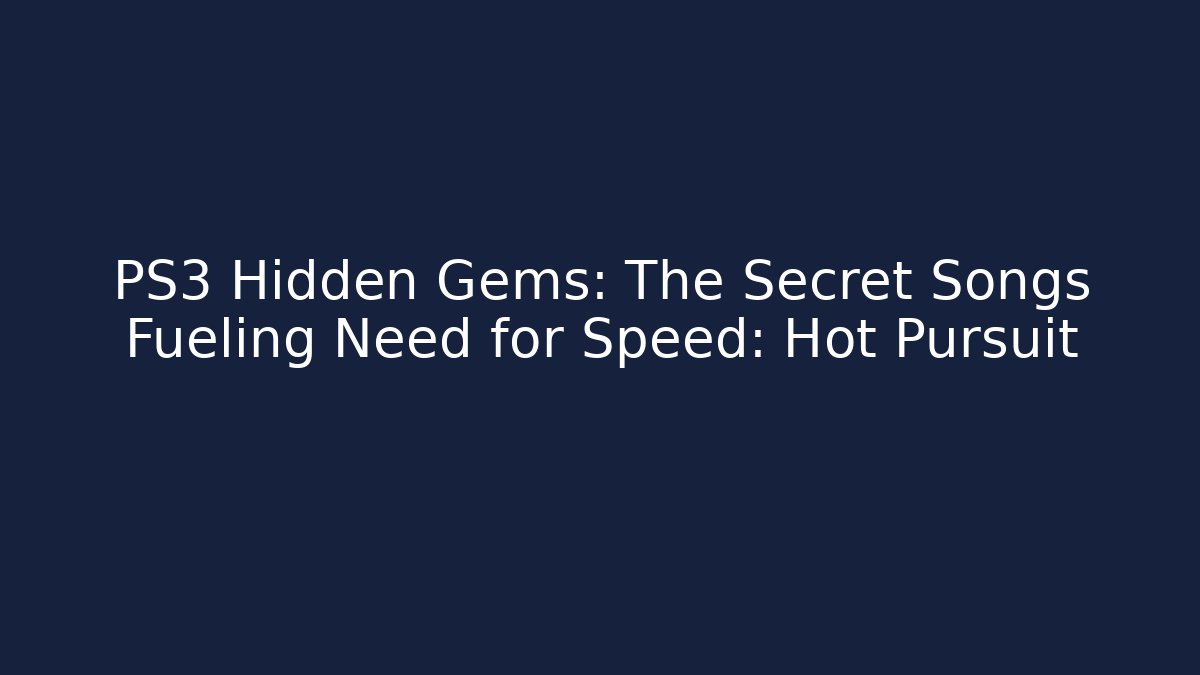 PS3 Hidden Gems: The Secret Songs Fueling Need for Speed: Hot Pursuit - Felix Cat Insurance
