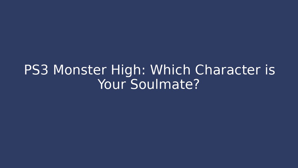 PS3 Monster High: Which Character is Your Soulmate?