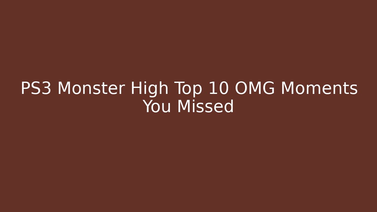 PS3 Monster High Top 10 OMG Moments You Missed