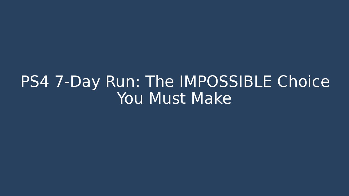 PS4 7-Day Run: The IMPOSSIBLE Choice You Must Make