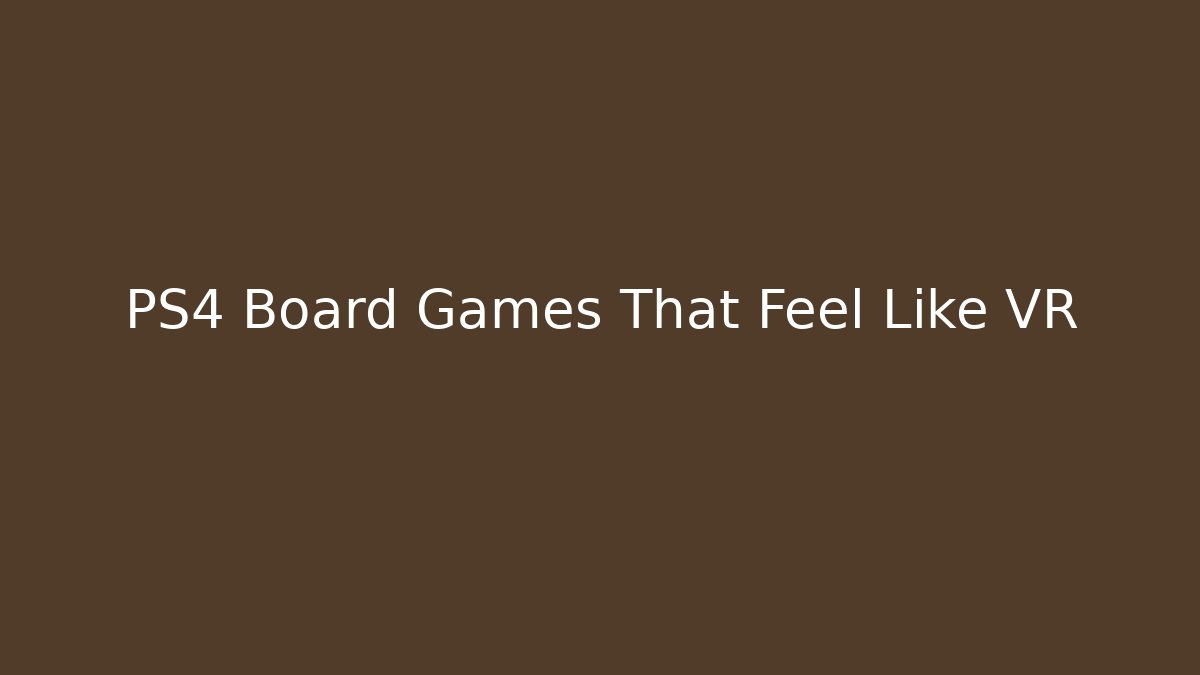 PS4 Board Games That Feel Like VR