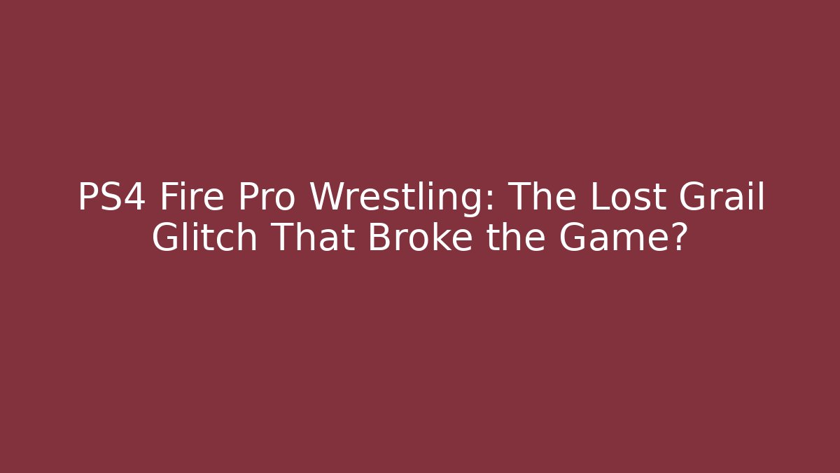 PS4 Fire Pro Wrestling: The Lost Grail Glitch That Broke the Game?