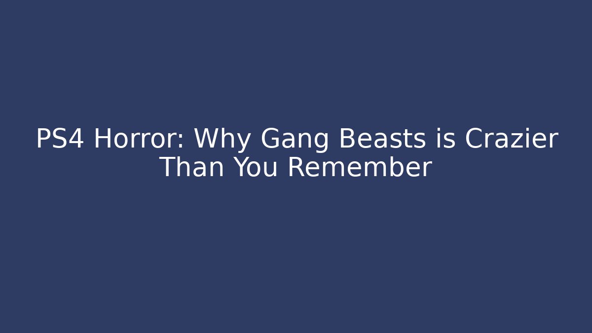 PS4 Horror: Why Gang Beasts is Crazier Than You Remember