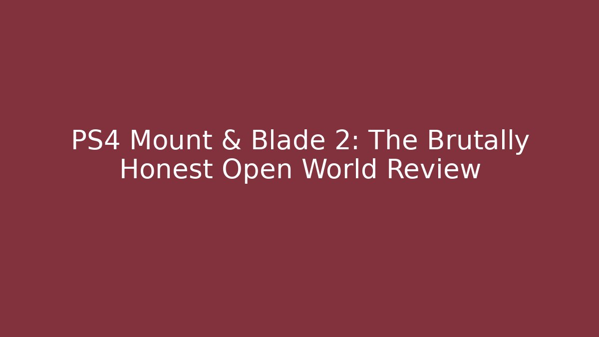 PS4 Mount & Blade 2: The Brutally Honest Open World Review