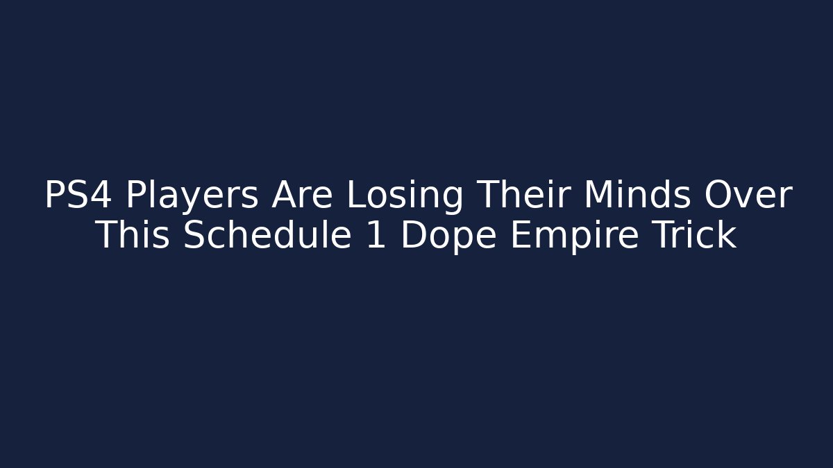 PS4 Players Are Losing Their Minds Over This Schedule 1 Dope Empire Trick