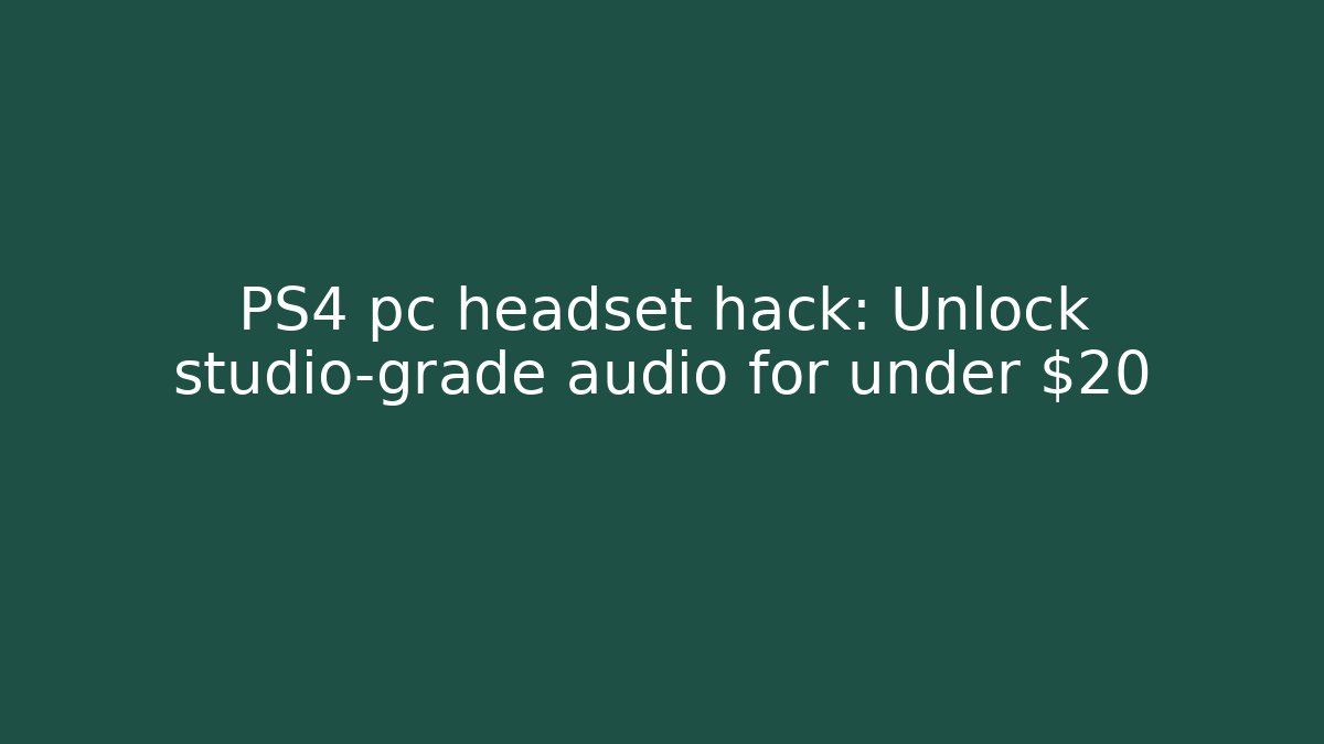 PS4 pc headset hack: Unlock studio-grade audio for under $20