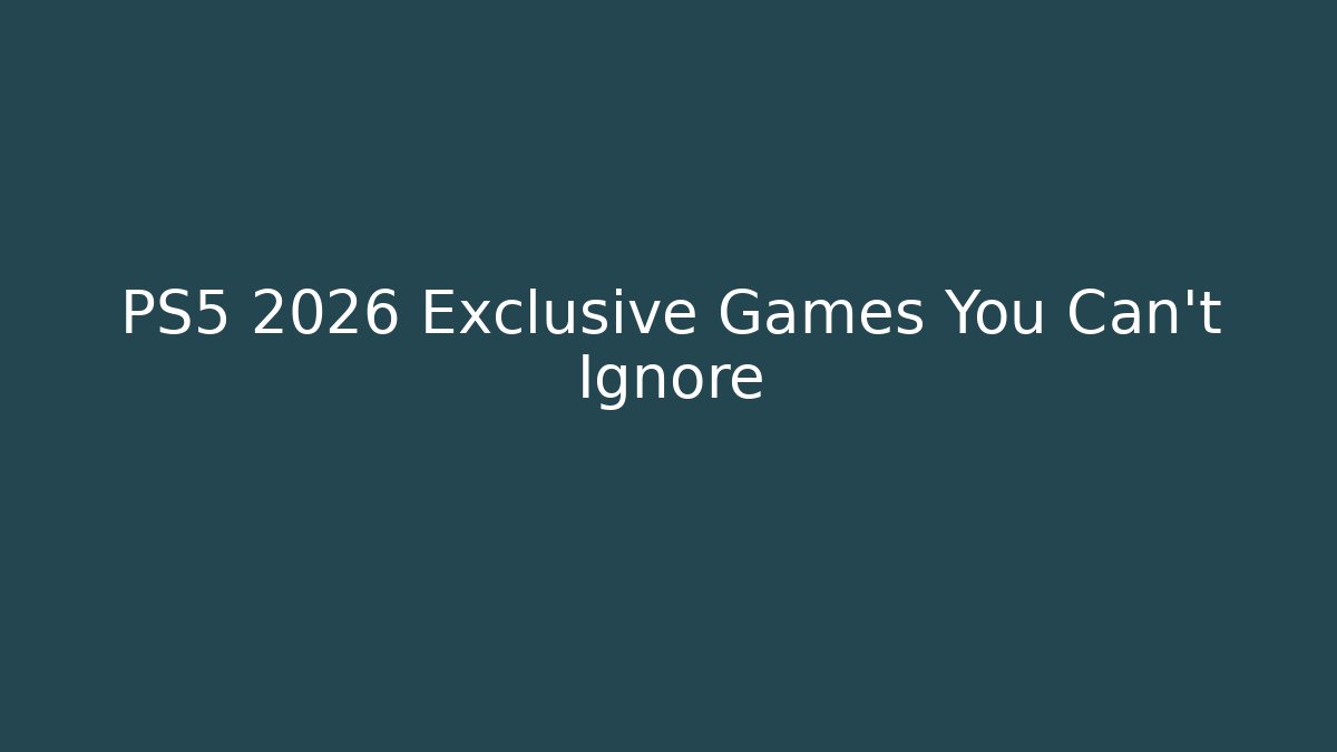 PS5 2026 Exclusive Games You Can't Ignore