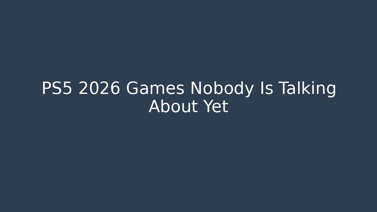 PS5 2026 Games Nobody Is Talking About Yet