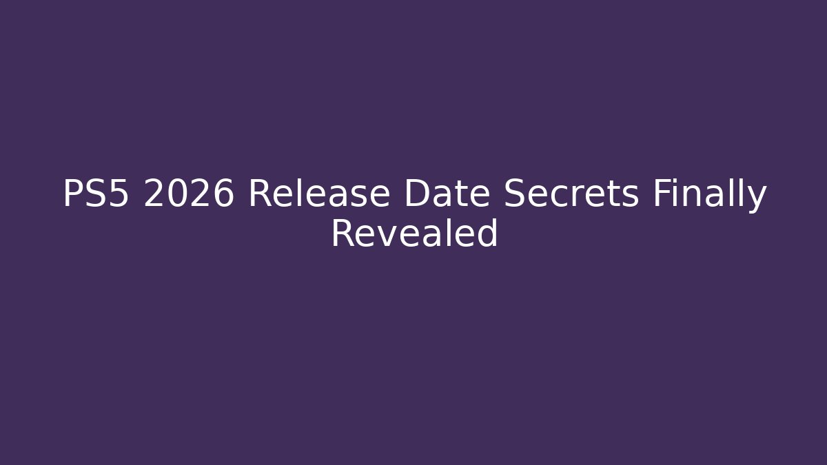PS5 2026 Release Date Secrets Finally Revealed
