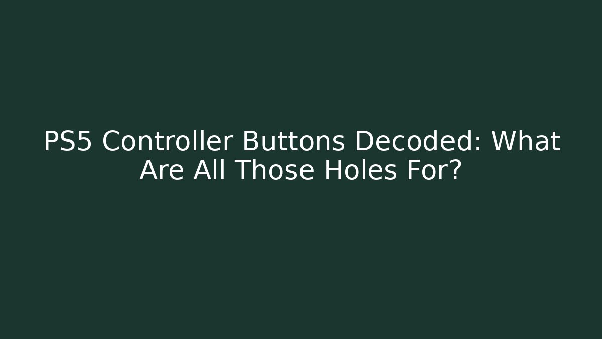 PS5 Controller Buttons Decoded: What Are All Those Holes For?