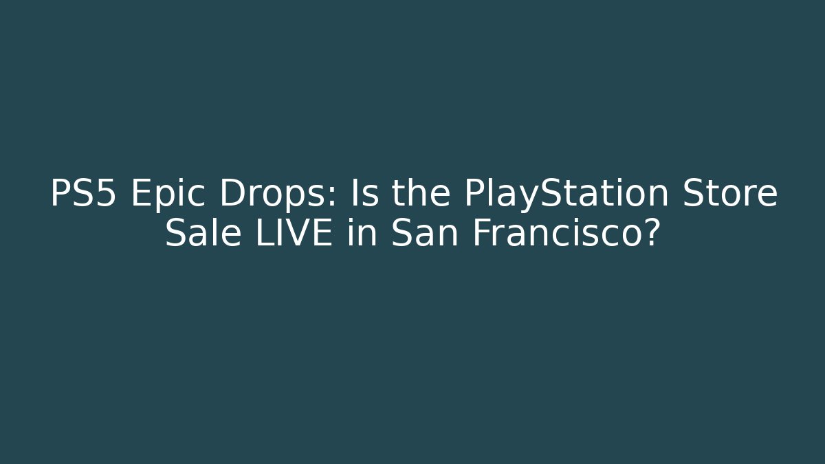 PS5 Epic Drops: Is the PlayStation Store Sale LIVE in San Francisco?