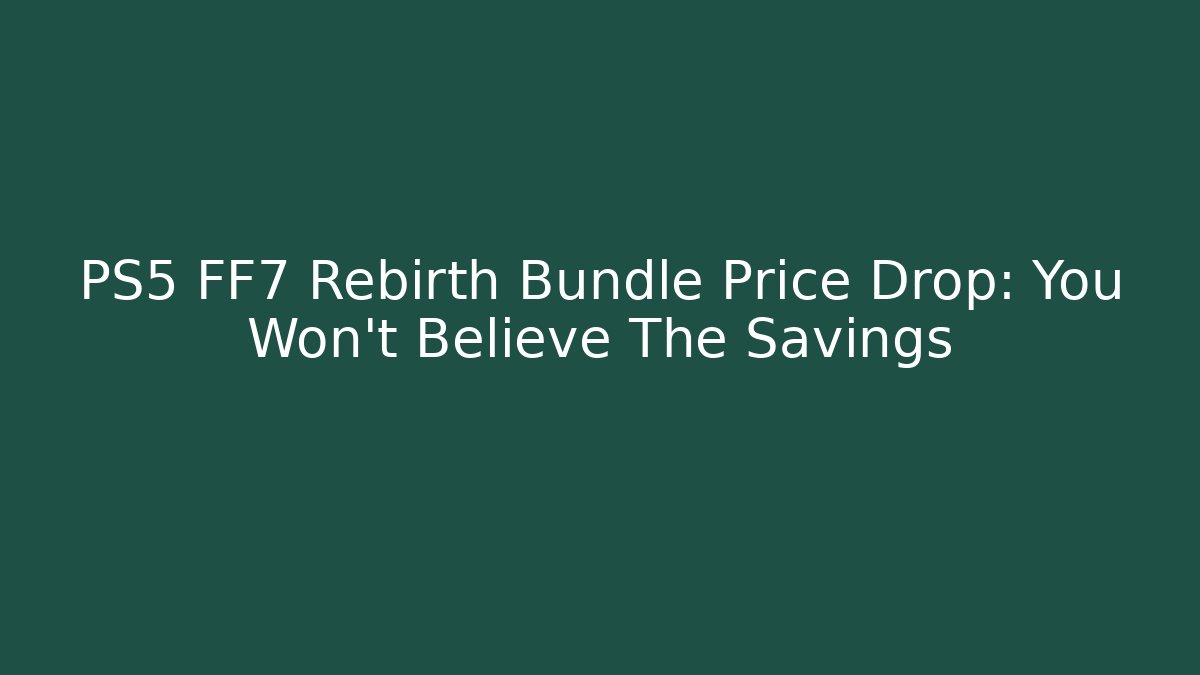 PS5 FF7 Rebirth Bundle Price Drop: You Won't Believe The Savings