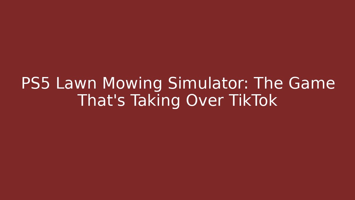 PS5 Lawn Mowing Simulator: The Game That’s Taking Over TikTok