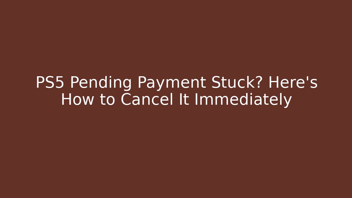 PS5 Pending Payment Stuck? Here's How to Cancel It Immediately - Felix Cat Insurance