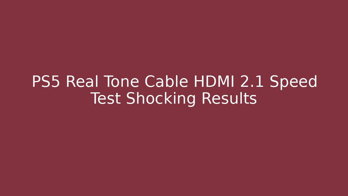 PS5 Real Tone Cable HDMI 2.1 Speed Test Shocking Results