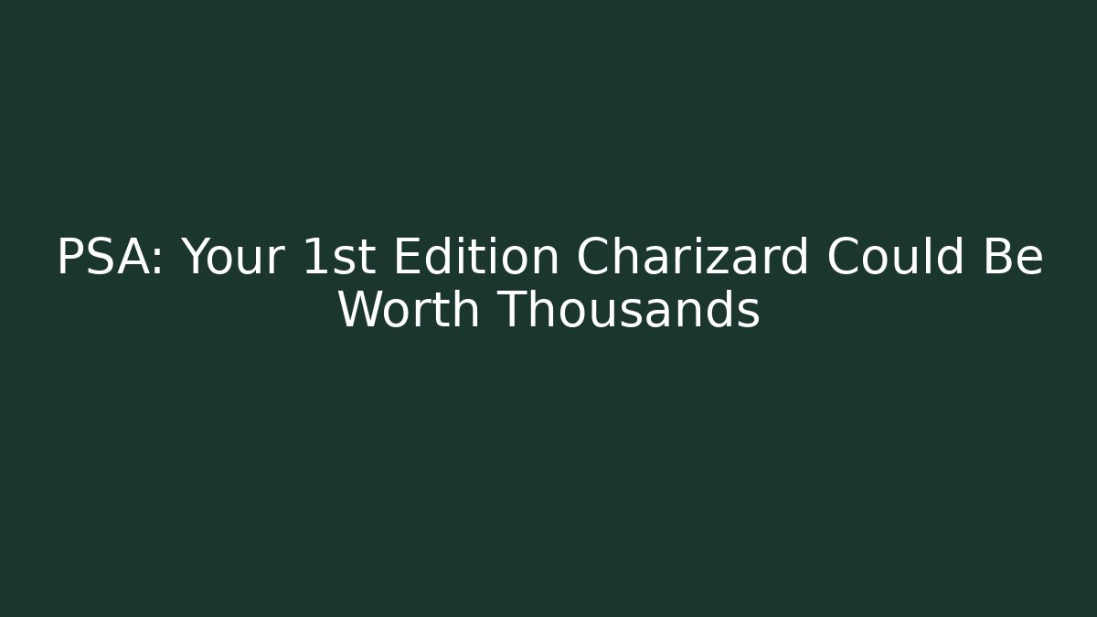 PSA: Your 1st Edition Charizard Could Be Worth Thousands