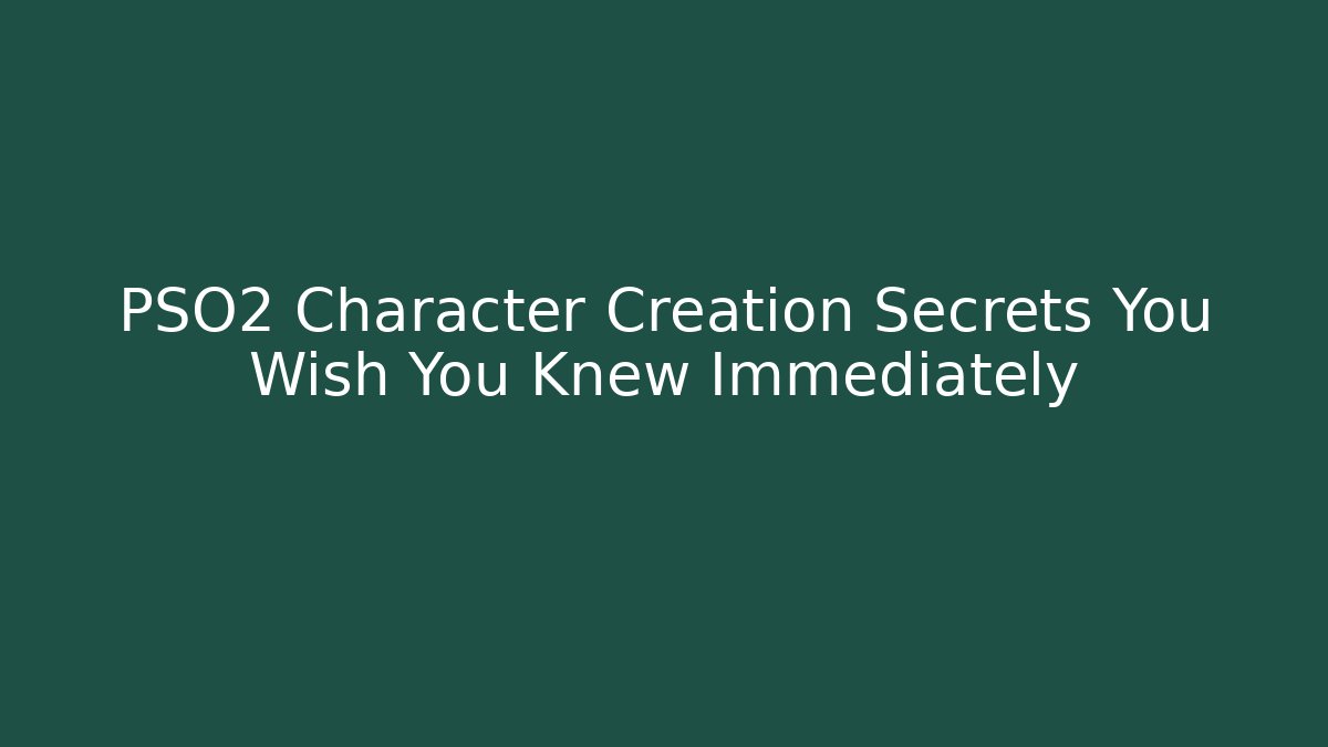 PSO2 Character Creation Secrets You Wish You Knew Immediately