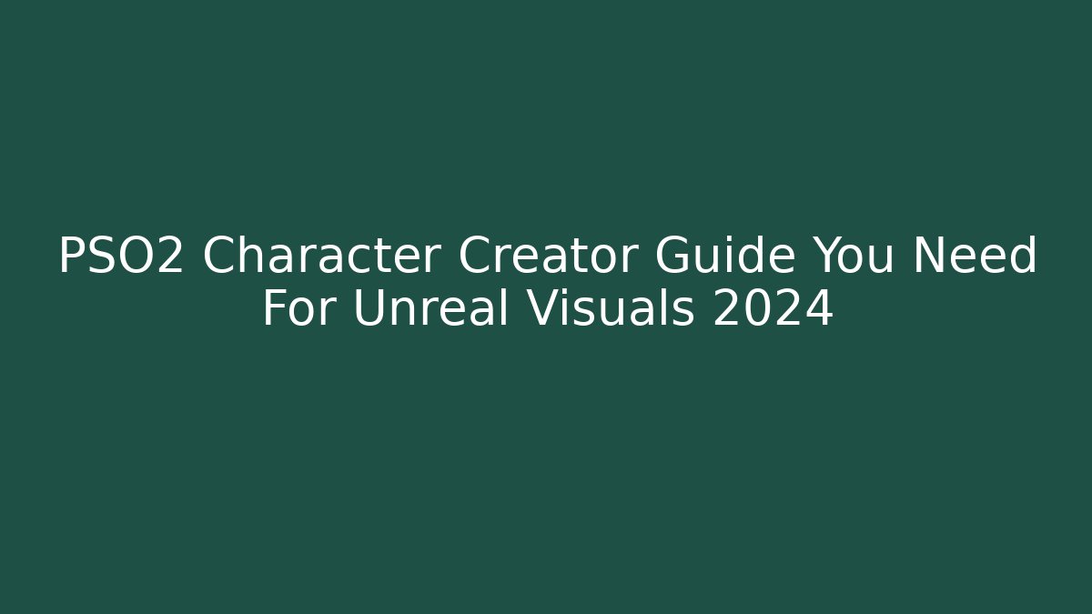 PSO2 Character Creator Guide You Need For Unreal Visuals 2024