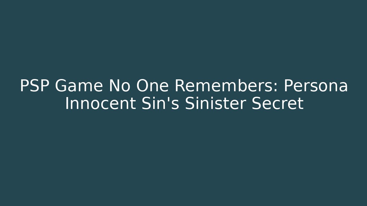 PSP Game No One Remembers: Persona Innocent Sin's Sinister Secret
