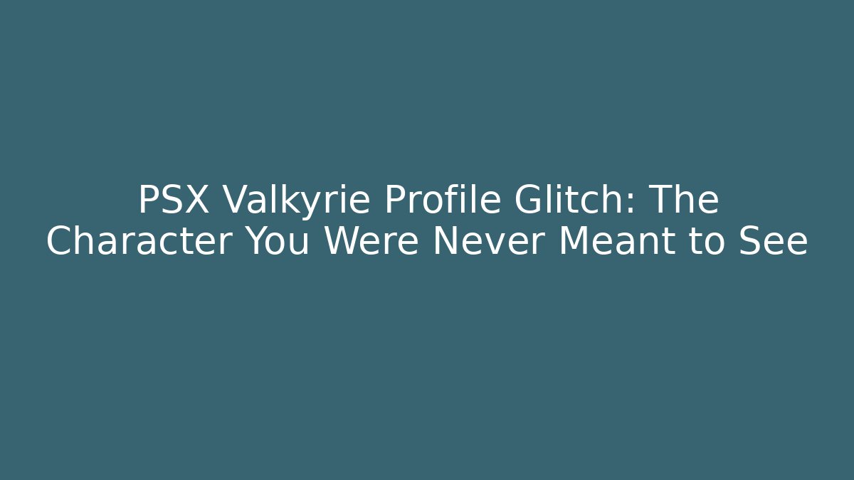 PSX Valkyrie Profile Glitch: The Character You Were Never Meant to See