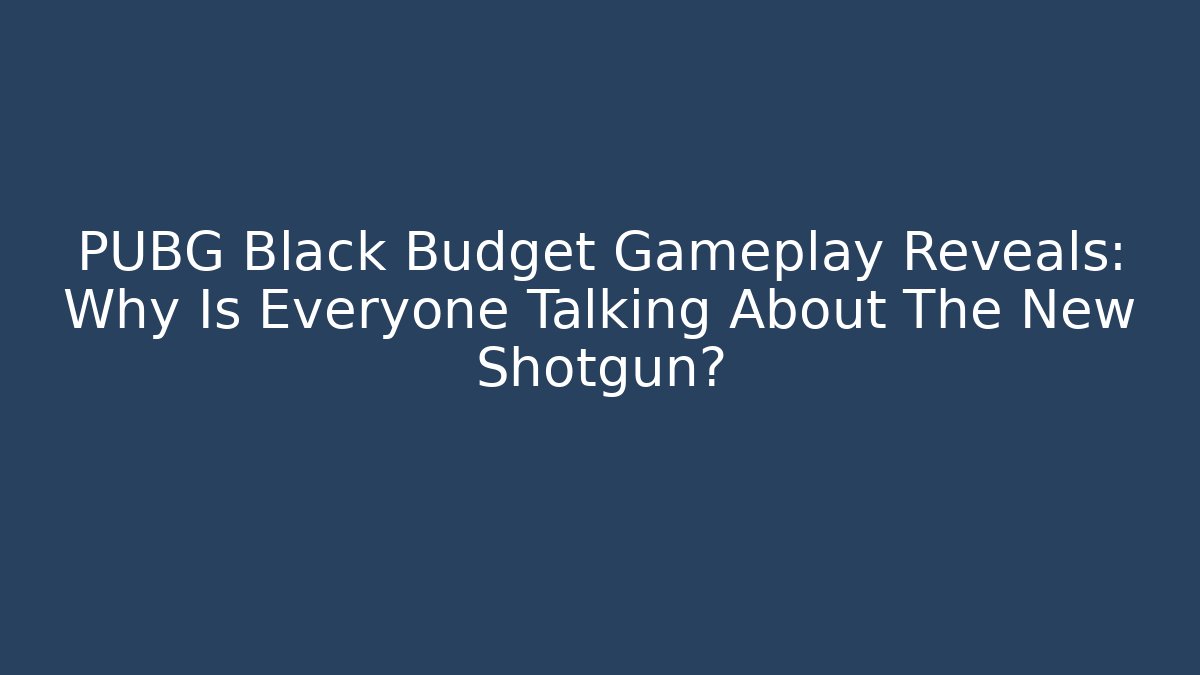 PUBG Black Budget Gameplay Reveals: Why Is Everyone Talking About The New Shotgun? - Felix Cat Insurance