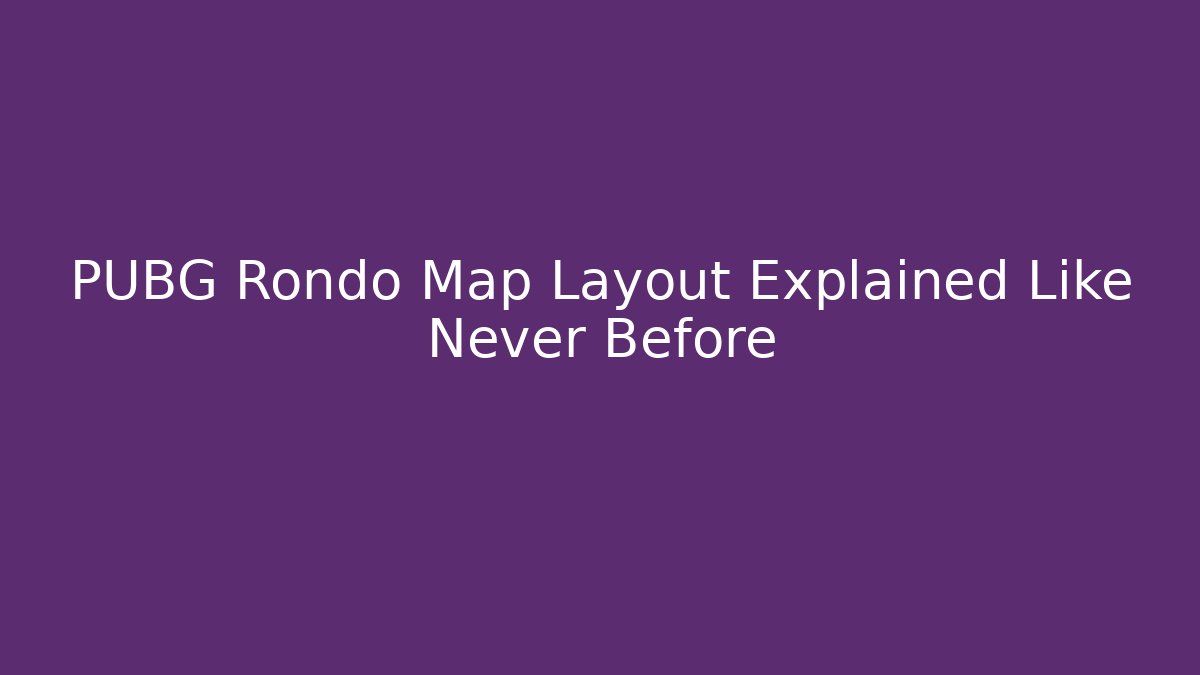 PUBG Rondo Map Layout Explained Like Never Before - Felix Cat Insurance