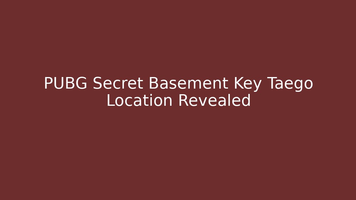 PUBG Secret Basement Key Taego Location Revealed