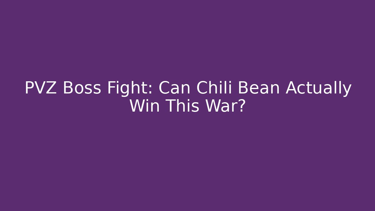 PVZ Boss Fight: Can Chili Bean Actually Win This War?
