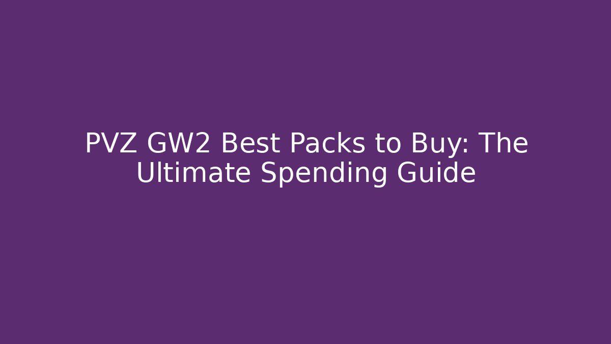 PVZ GW2 Best Packs to Buy: The Ultimate Spending Guide