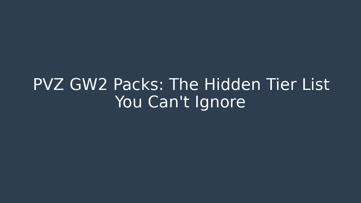 PVZ GW2 Packs: The Hidden Tier List You Can't Ignore