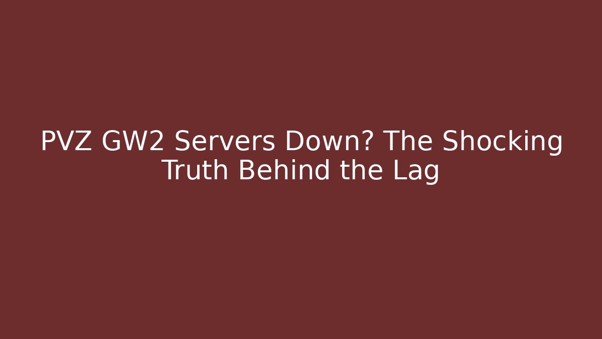 PVZ GW2 Servers Down? The Shocking Truth Behind the Lag