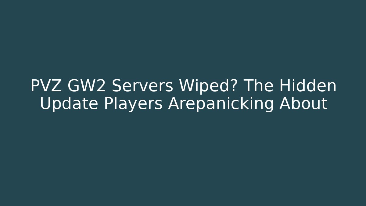 PVZ GW2 Servers Wiped? The Hidden Update Players Arepanicking About