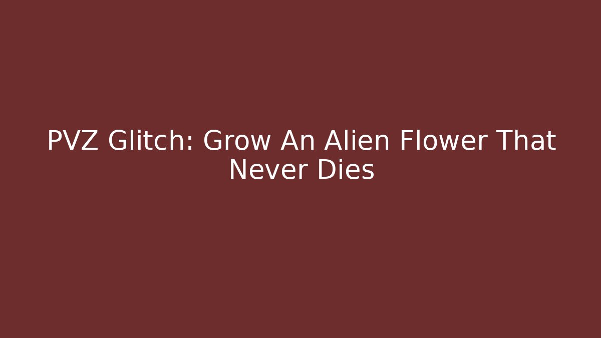PVZ Glitch: Grow An Alien Flower That Never Dies
