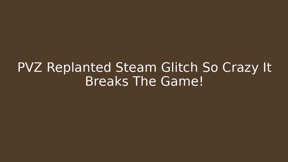 PVZ Replanted Steam Glitch So Crazy It Breaks The Game! - Felix Cat Insurance
