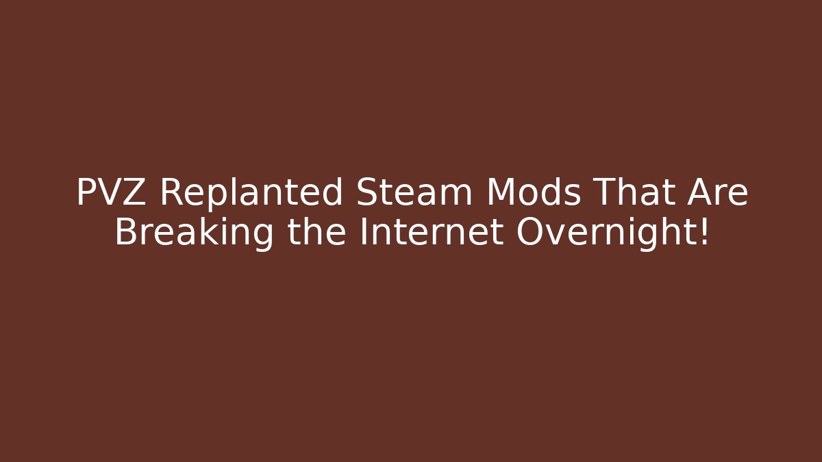 PVZ Replanted Steam Mods That Are Breaking the Internet Overnight!