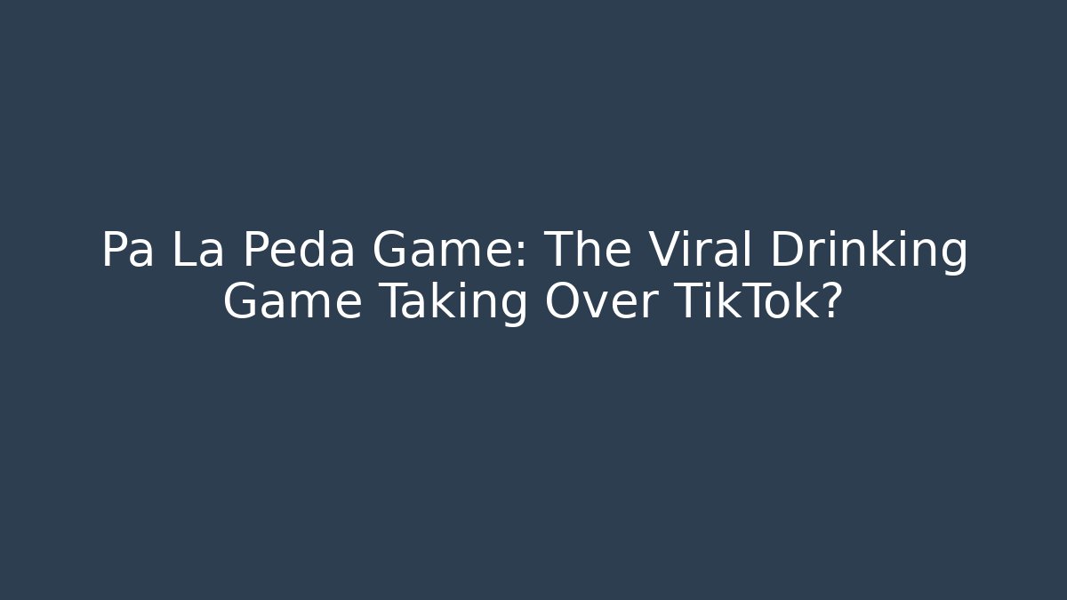 Pa La Peda Game: The Viral Drinking Game Taking Over TikTok?