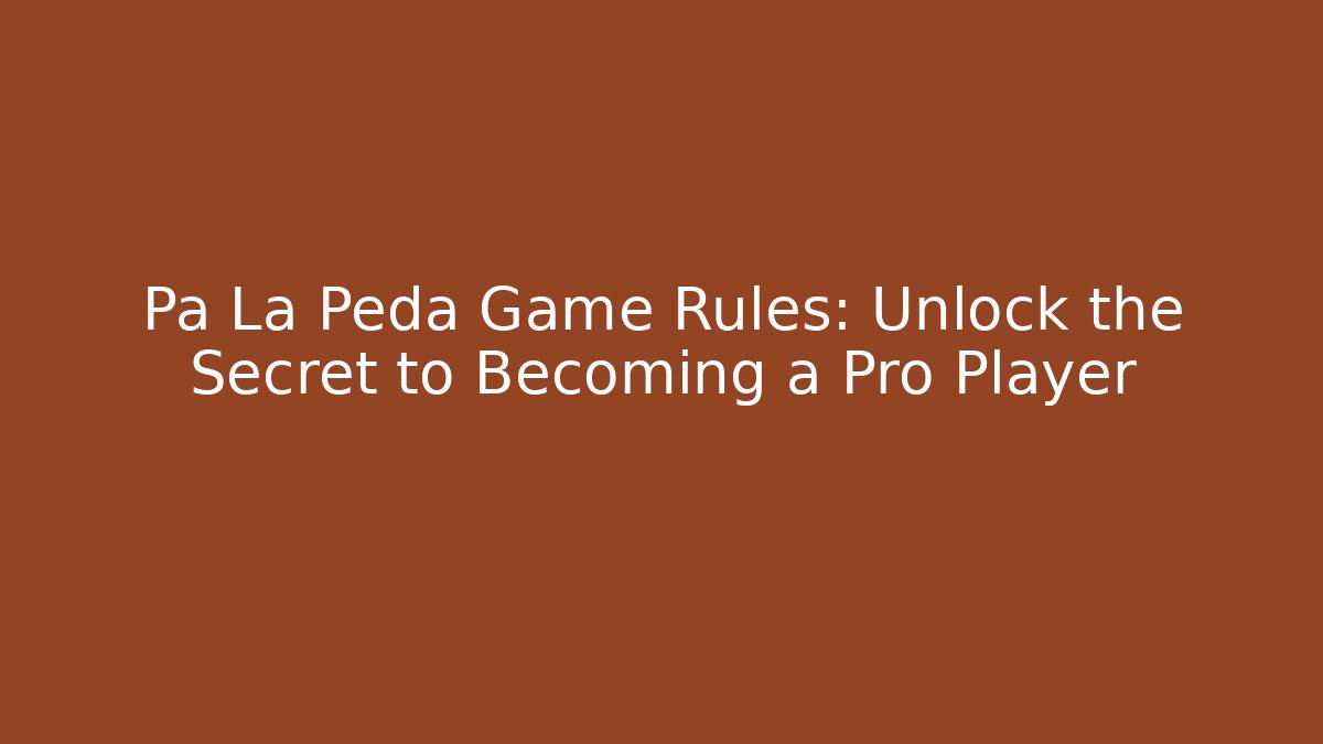 Pa La Peda Game Rules: Unlock the Secret to Becoming a Pro Player
