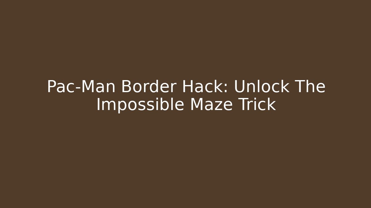 Pac-Man Border Hack: Unlock The Impossible Maze Trick