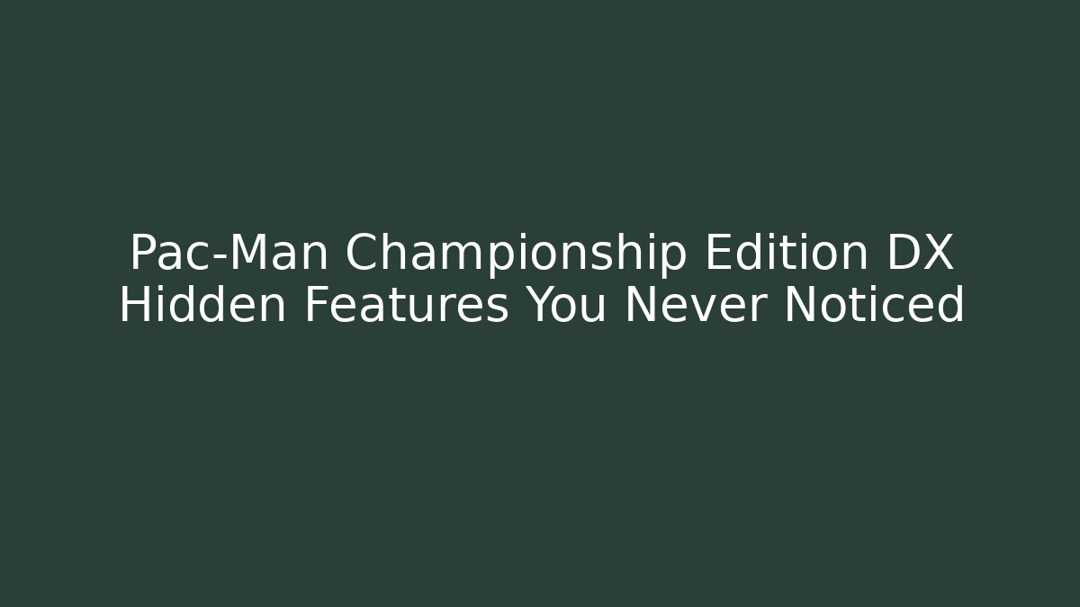 Pac-Man Championship Edition DX Hidden Features You Never Noticed - Felix Cat Insurance