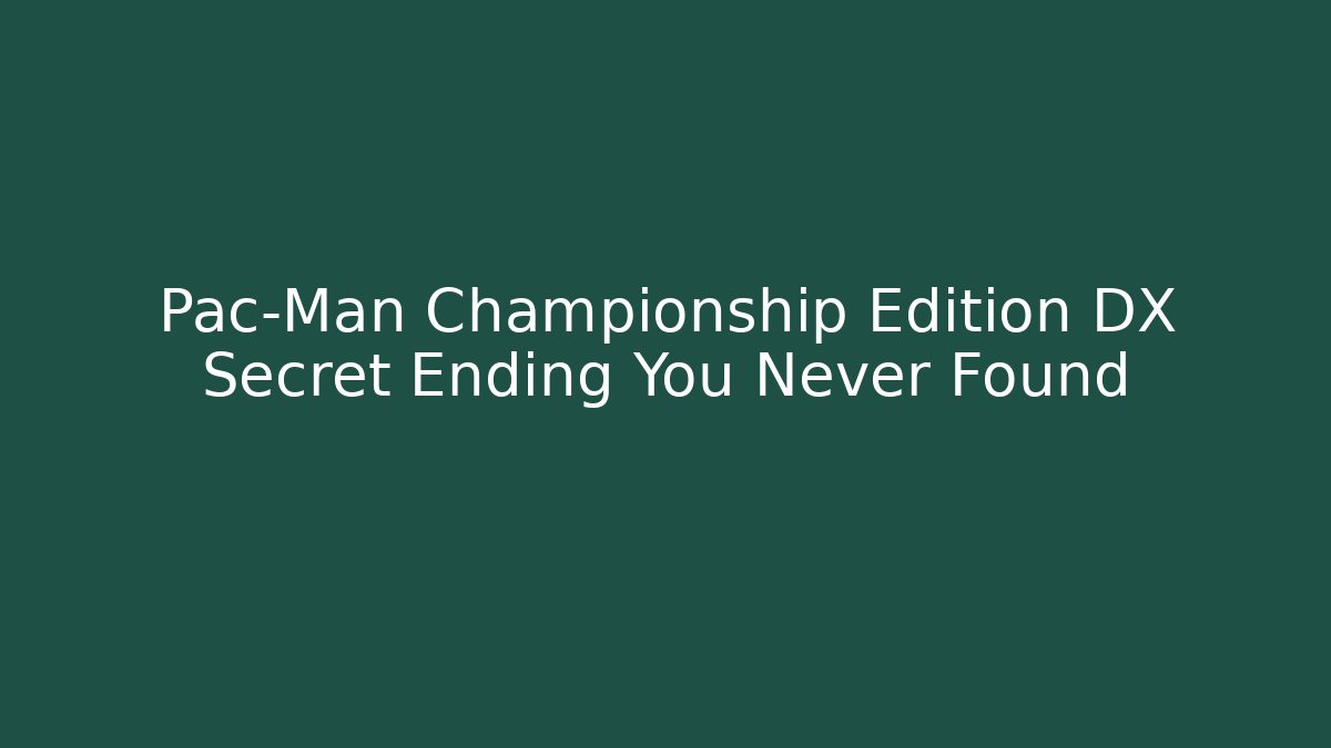 Pac-Man Championship Edition DX Secret Ending You Never Found