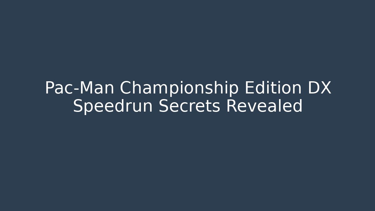 Pac-Man Championship Edition DX Speedrun Secrets Revealed