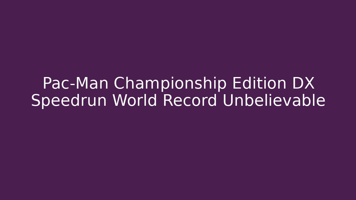 Pac-Man Championship Edition DX Speedrun World Record Unbelievable