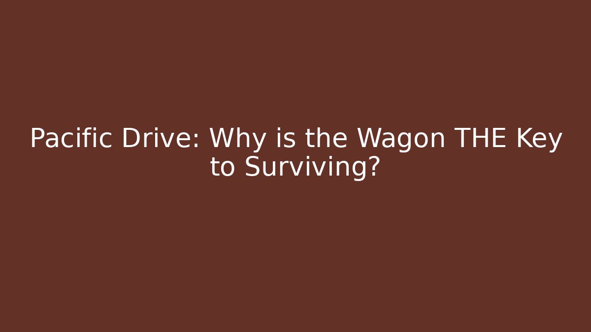 Pacific Drive: Why is the Wagon THE Key to Surviving?