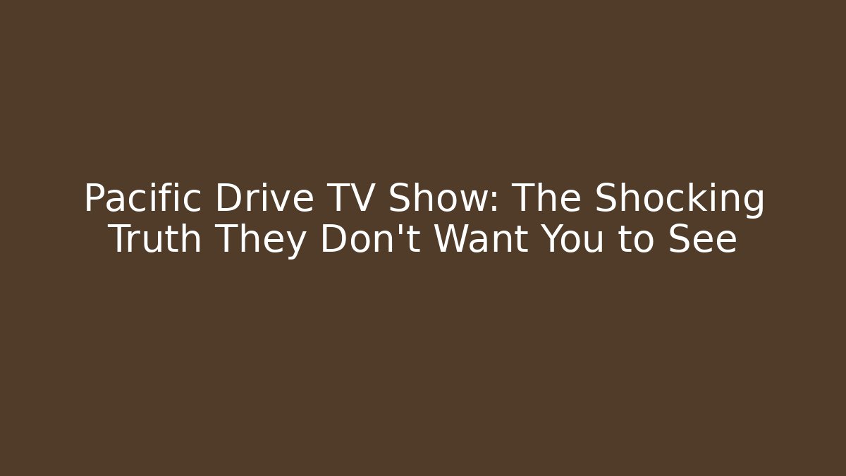Pacific Drive TV Show: The Shocking Truth They Don't Want You to See