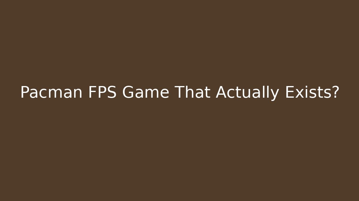 Pacman FPS Game That Actually Exists?