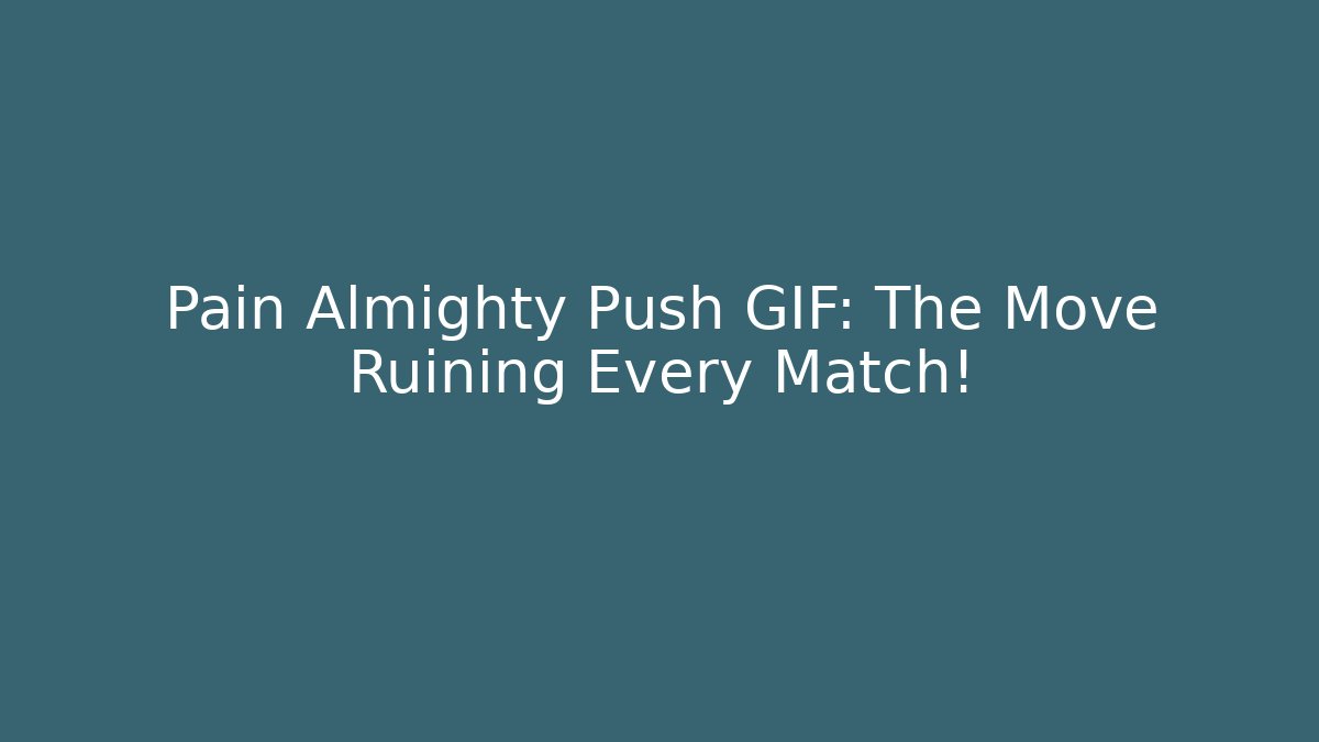 Pain Almighty Push GIF: The Move Ruining Every Match!