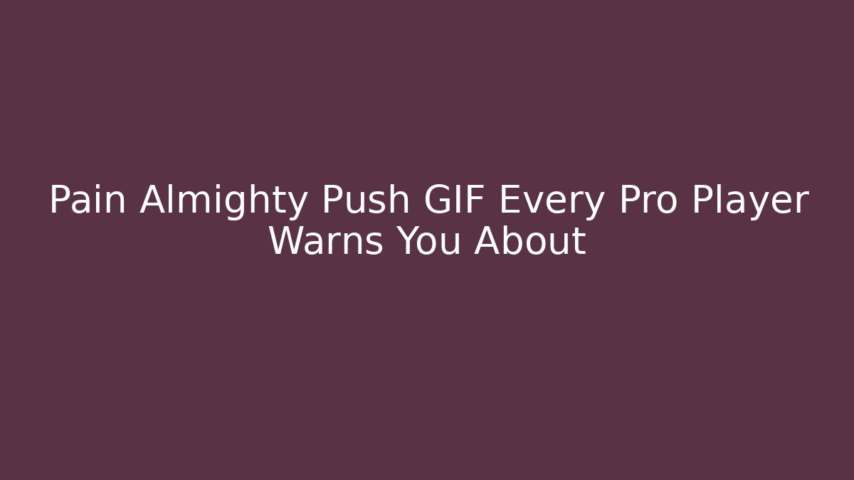 Pain Almighty Push GIF Every Pro Player Warns You About - Felix Cat Insurance