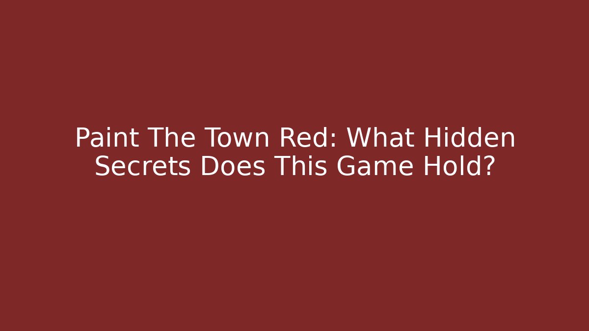Paint The Town Red: What Hidden Secrets Does This Game Hold?